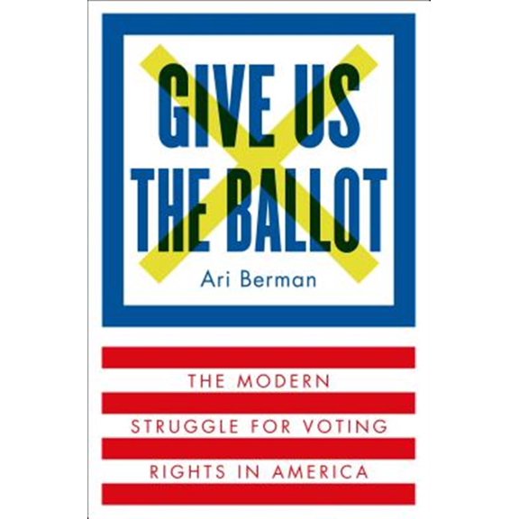 Pre-Owned Give Us the Ballot: The Modern Struggle for Voting Rights in America (Hardcover) 0374158274 9780374158279
