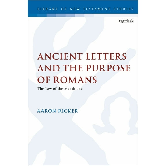 Library of New Testament Studies Ancient Letters and the Purpose of Romans: The Law of the Membrane, Book 630, (Hardcover)