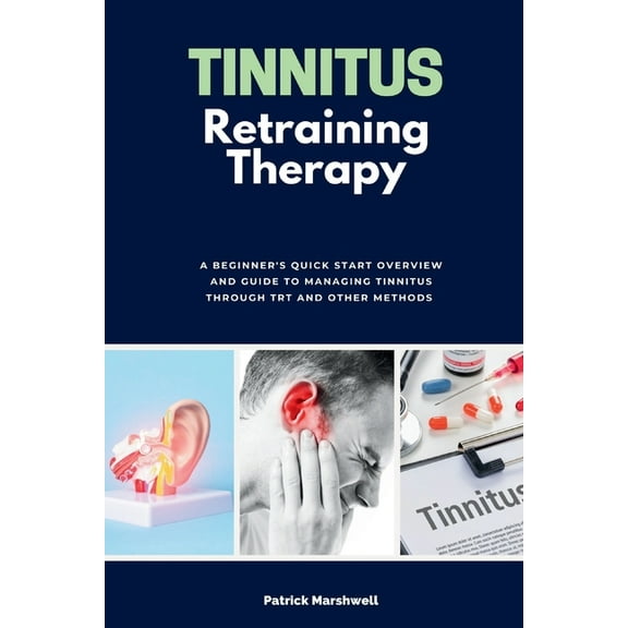 Tinnitus Retraining Therapy: A Beginner's Quick Start Overview on Tinnitus and Commentary on TRT, (Paperback)