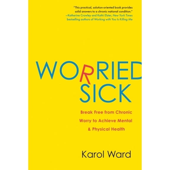 Pre-Owned Worried Sick: Break Free from Chronic Worry to Achieve Mental & Physical Health (Paperback) 0425234118 9780425234112