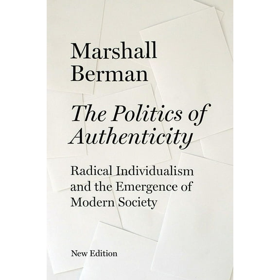 The Politics of Authenticity : Radical Individualism and the Emergence of Modern Society (Paperback)