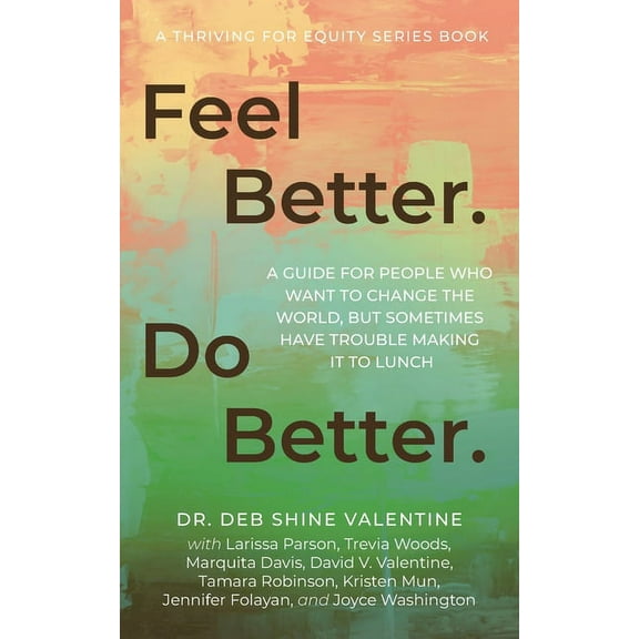 Thriving for Equity Feel Better. Do Better.: A Guide for People Who Want to Change the World, but Sometimes Have Trouble Making It to Lunch, Book 1, (Paperback)