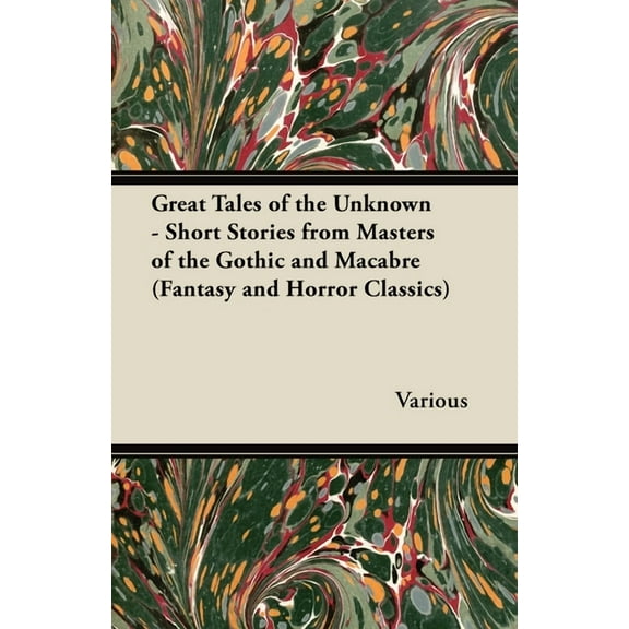 Great Tales of the Unknown - Short Stories from Masters of the Gothic and Macabre (Fantasy and Horror Classics), (Paperback)