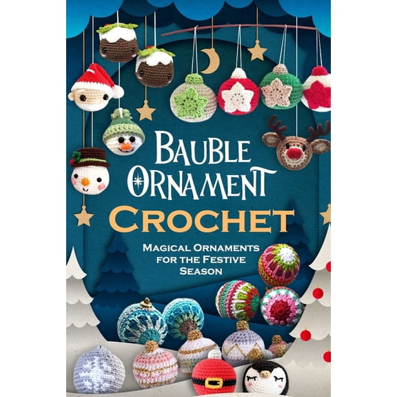 Bauble Ornament Crochet: Magical Ornaments for the Festive Season, (Paperback)
