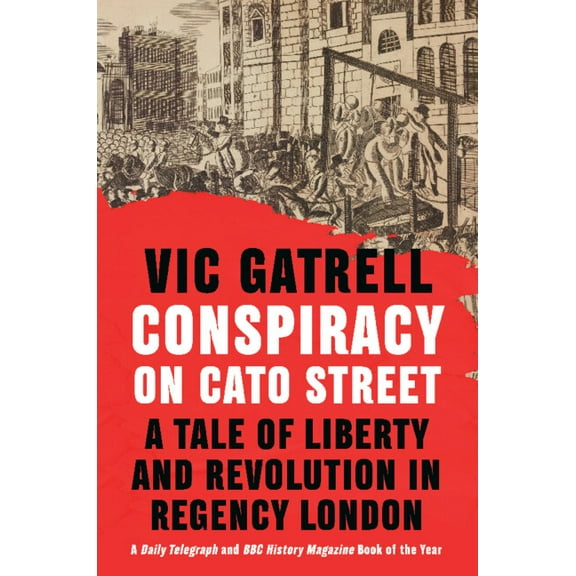 Conspiracy on Cato Street: A Tale of Liberty and Revolution in Regency London, (Paperback)