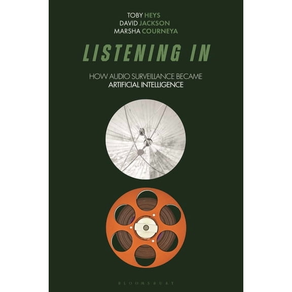 Bloomsbury Studies in Digital Cultures Listening In: How Audio Surveillance Became Artificial Intelligence, (Hardcover)