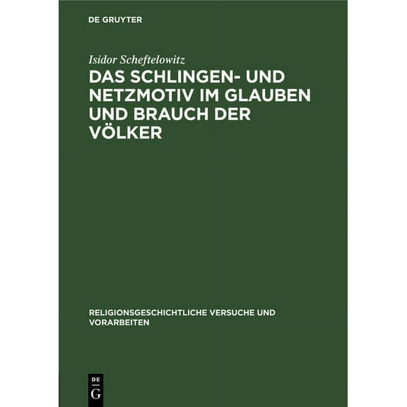 Religionsgeschichtliche Versuche Und Vorarbeiten: Das Schlingen- Und Netzmotiv Im Glauben Und Brauch Der Völker (Hardcover)