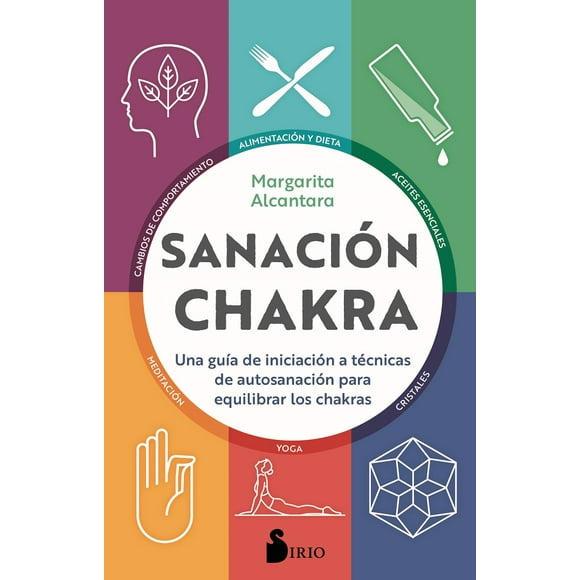 SANACION CHAKRA, UNA GUIA DE INICIACION A TECNICAS DE AUTOSANACION PARA EQUILIBRAR LOS CHAKRAS SIRIO MARGARITA ALCANTARA