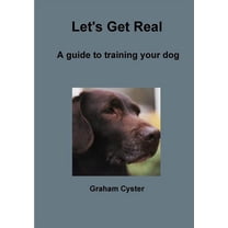 Let's Get Real A guide to training your dog, (Paperback)
