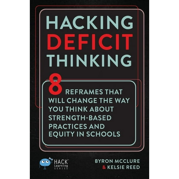 Hack Learning Hacking Deficit Thinking: 8 Reframes That Will Change The Way You Think About Strength-Based Practices and Equity In Sch, (Paperback)
