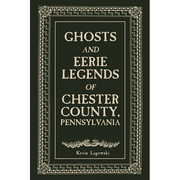 Ghosts and Eerie Legends of Chester County, Pennsylvania, (Paperback)