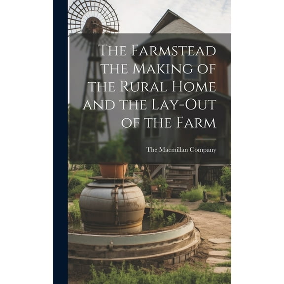 The Farmstead the Making of the Rural Home and the Lay-Out of the Farm (Hardcover)