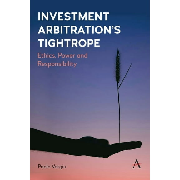 Investment Arbitration's Tightrope: Ethics, Power and Responsibility, (Hardcover)
