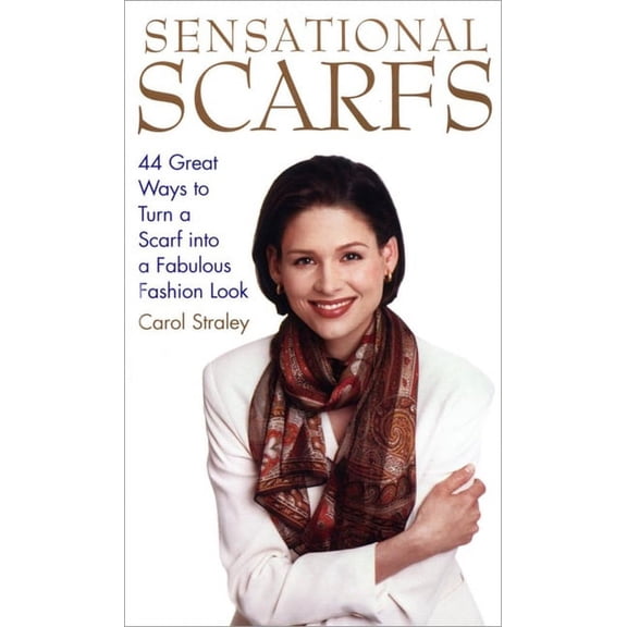 Sensational Scarfs: 44 Great Ways to Turn a Scarf Into a Fabulous Fashion Look, (Paperback)