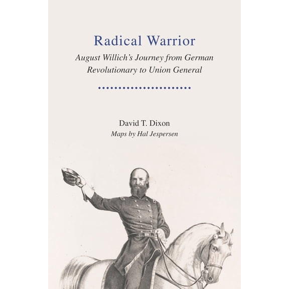 Radical Warrior: August Willich's Journey from German Revolutionary to Union General, (Hardcover)