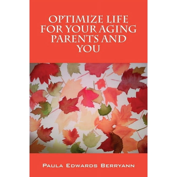 Optimize Life for Your Aging Parents and You, (Paperback)