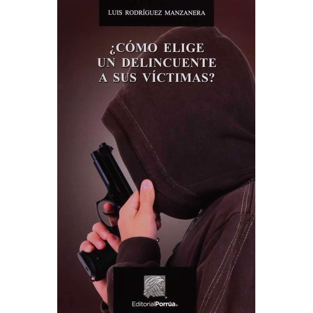 ¿Cómo elige un delincuente a sus víctimas? Editorial Porrúa 9786070927669