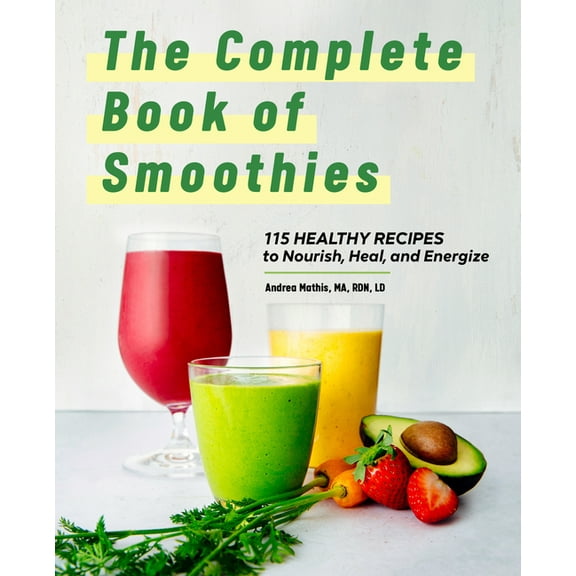The Complete Book of Smoothies: 115 Healthy Recipes to Nourish, Heal, and Energize, (Paperback)
