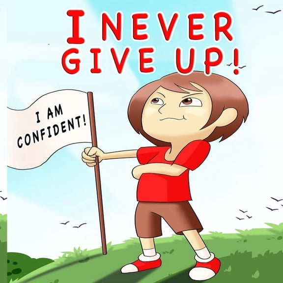 I Never Give Up: A Children's Book About Positivity, Can-Do Attitude And Self-Confidence To Strengthen Kids's Emotional , (Paperback)