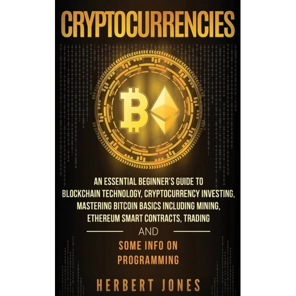Cryptocurrencies: An Essential Beginner's Guide to Blockchain Technology, Cryptocurrency Investing, Mastering Bitcoin Ba, (Hardcover)