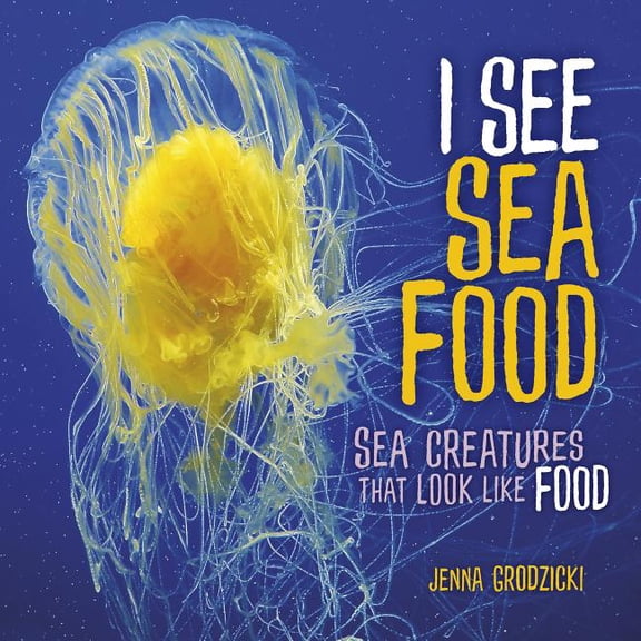 I See Sea Food: Sea Creatures That Look Like Food, (Hardcover)