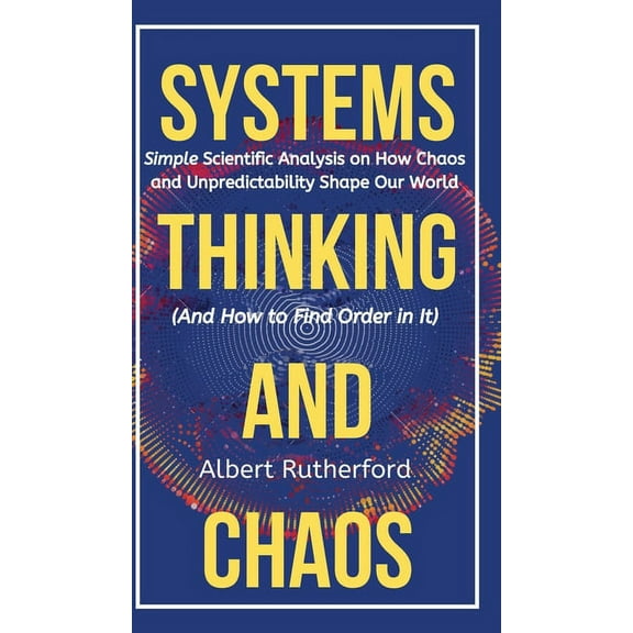 The Systems Thinker - Dynamic Systems: Make Better Decisions and Find Lasting Solutions Using Scientific Analysis., (Hardcover)