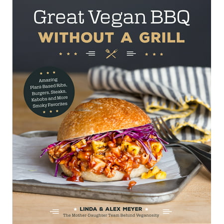 Great Vegan BBQ Without a Grill : Amazing Plant-Based Ribs, Burgers, Steaks, Kabobs and More Smoky (Best Way To Grill Frozen Burgers)