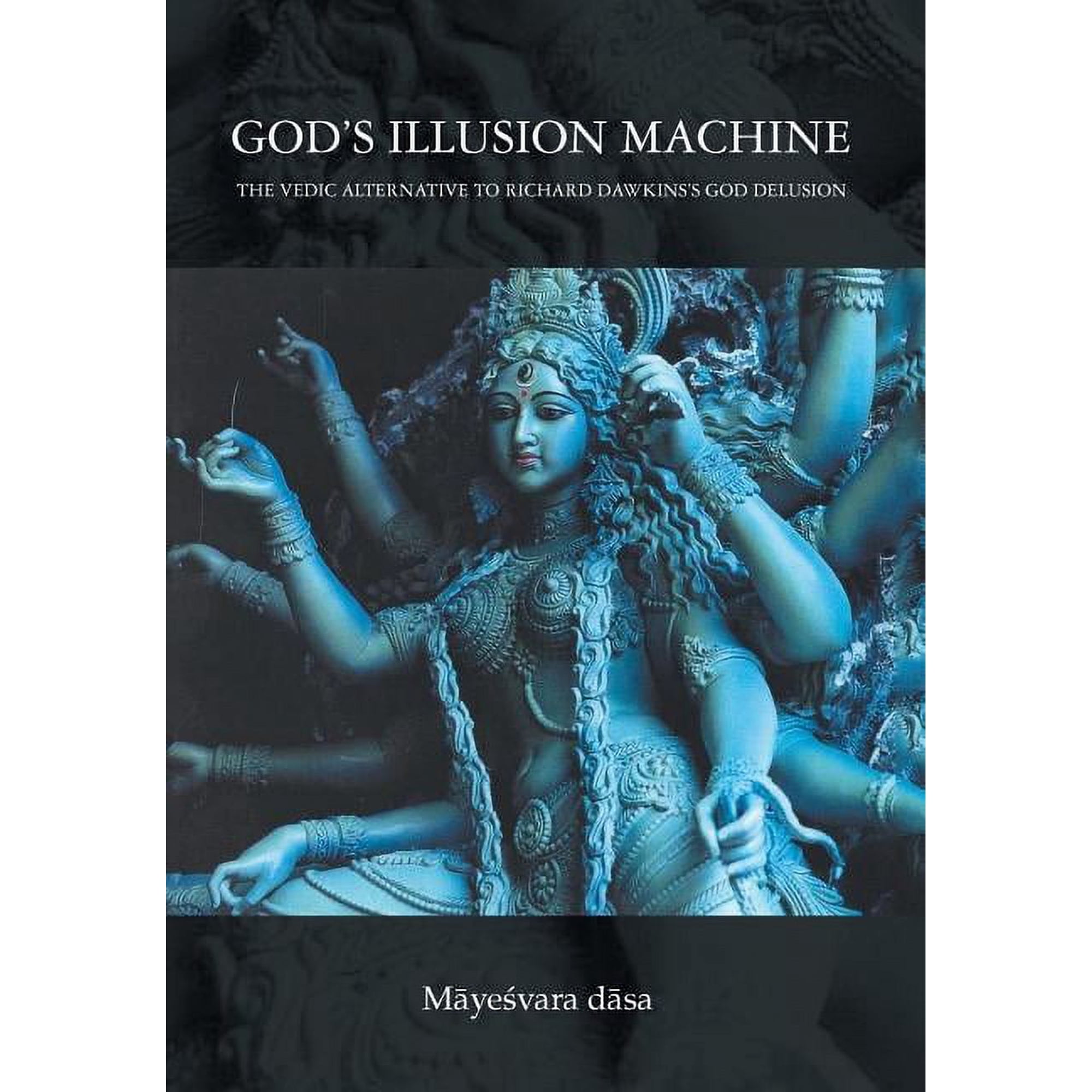 God s Illusion Machine: The Vedic Alternative to Richard Dawkins s God Delusion (Hardcover)