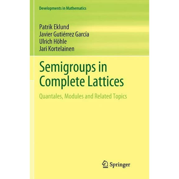 Developments in Mathematics Semigroups in Complete Lattices: Quantales, Modules and Related Topics, Book 54, (Paperback)