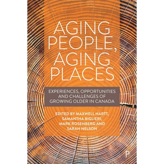 Aging People, Aging Places: Experiences, Opportunities, and Challenges of Growing Older in Canada, (Hardcover)