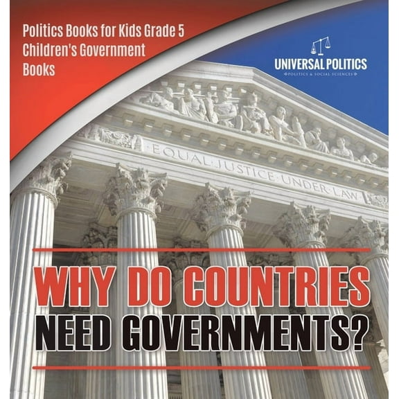 Why Do Countries Need Governments? Politics Books for Kids Grade 5 Children's Government Books (Hardcover)