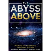 The Infinite Abyss: The Abyss Above : Mind-Blowing Facts About Astronomy, the Cosmos, and Outer Space (Paperback)
