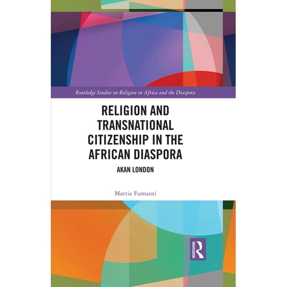 Routledge Studies on Religion in Africa Religion and Transnational Citizenship in the African Diaspora: Akan London, (Paperback)