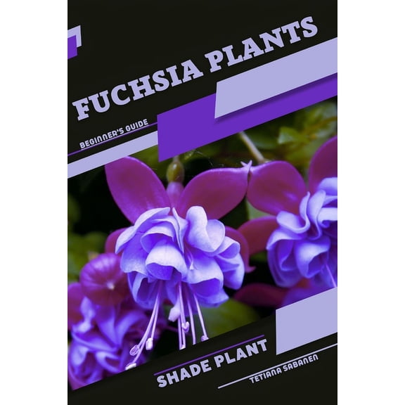 Fuchsia Plants: Shade plant Beginner's Guide, (Paperback)