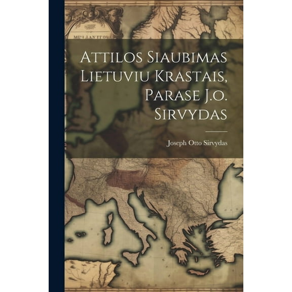 Attilos Siaubimas Lietuviu Krastais, Parase J.o. Sirvydas (Paperback)