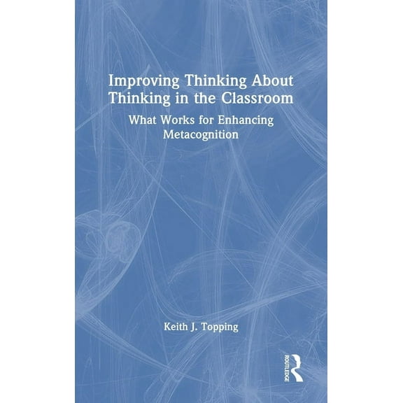 Improving Thinking about Thinking in the Classroom: What Works for Enhancing Metacognition (Hardcover)