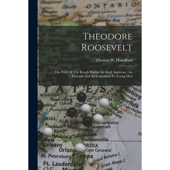 Theodore Roosevelt: The Pride Of The Rough Riders, An Ideal American: An Example And An Inspiration To Young Men (Paperback)