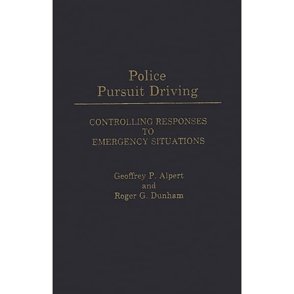 Contributions in Criminology and Penolog Police Pursuit Driving: Controlling Responses to Emergency Situations, (Hardcover)