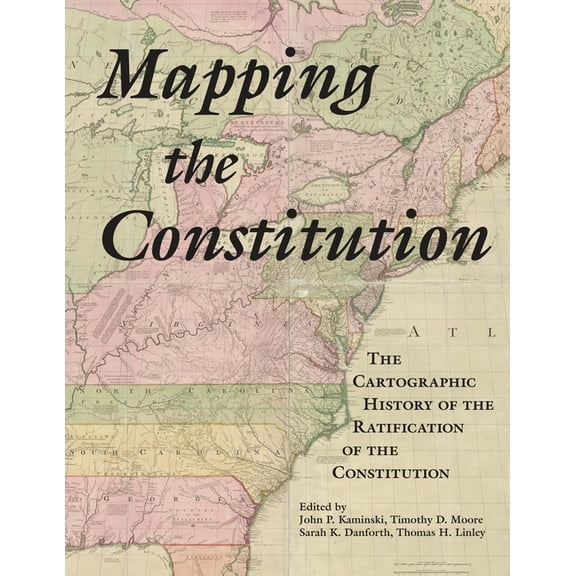 Mapping the Constitution: The Cartographic History of the Ratification of the Constitution, (Hardcover)