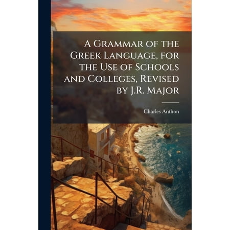A Grammar of the Greek Language, for the Use of Schools and Colleges, Revised by J.R. Major (Paperback)