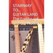 Stairway to Guitar Land : The Fretboard and Its Notes (Paperback)