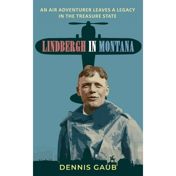 Lindbergh in Montana: An Air Adventurer Leaves a Legacy in the Treasure State, (Paperback)