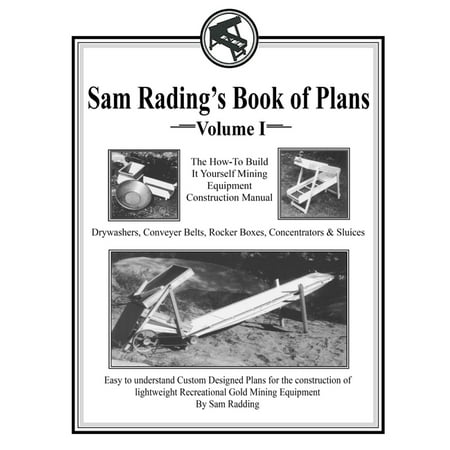 Sam Radding's Book of Plans Volume I: The How-To Build It Yourself Mining Equipment Construction Manual (Paperback)