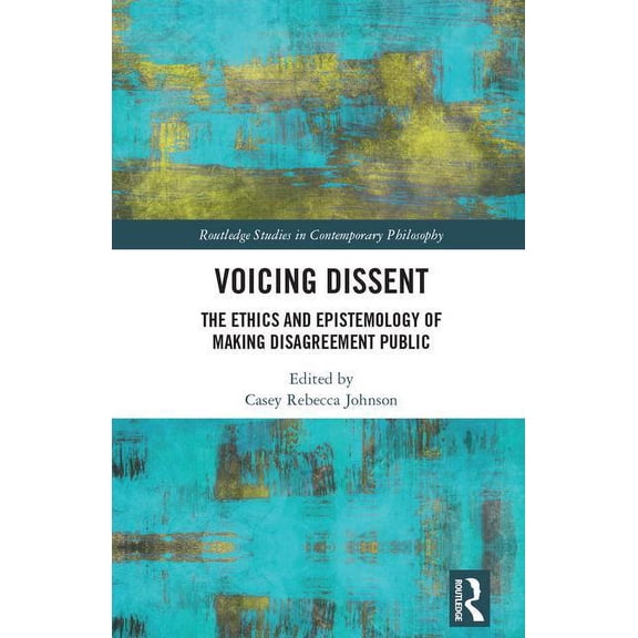 Routledge Studies in Contemporary Philos Voicing Dissent: The Ethics and Epistemology of Making Disagreement Public, (Hardcover)