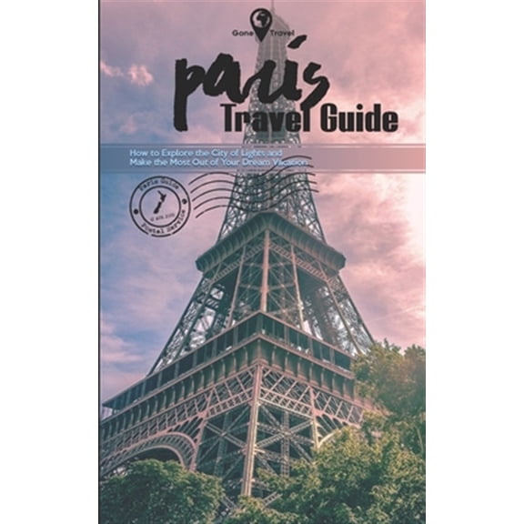 Pre-Owned Gone Travel - Paris Travel Guide 2019: How to Explore the City of Lights and Make the Most Out of Your Dream Vacation