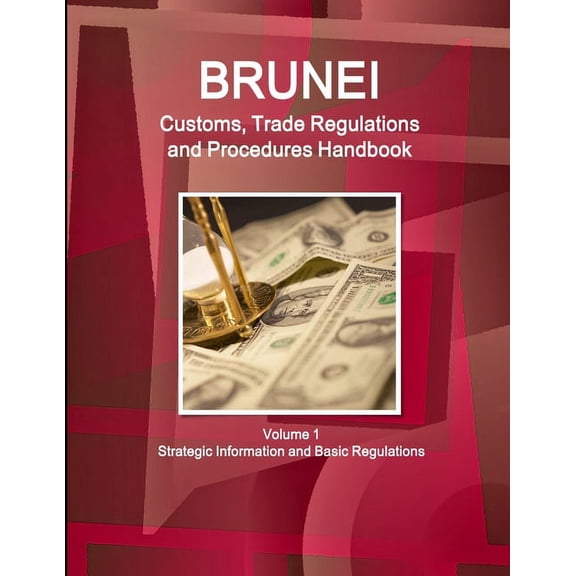 Brunei Customs, Trade Regulations and Procedures Handbook Volume 1 Strategic Information and Basic Regulations, (Paperback)