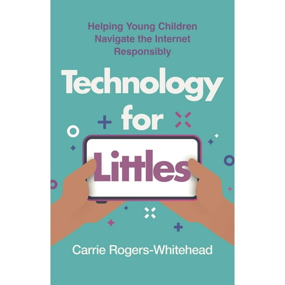 Technology for Littles: Helping Young Children Navigate the Internet Responsibly, (Paperback)