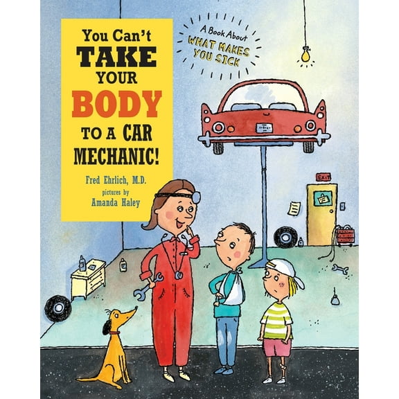 You Can't You Can't Take Your Body to a Car Mechanic: A Book About What Makes You Sick, (Paperback)