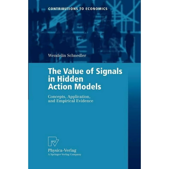 Contributions to Economics The Value of Signals in Hidden Action Models: Concepts, Application, and Empirical Evidence, (Paperback)