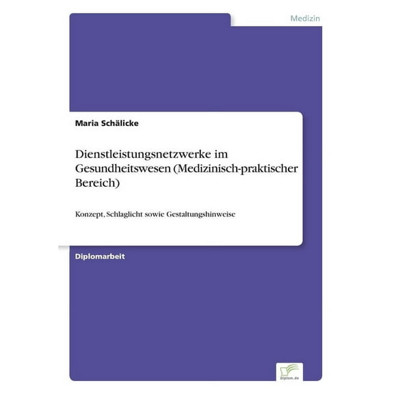 Dienstleistungsnetzwerke im Gesundheitswesen (Medizinisch-praktischer Bereich): Konzept, Schlaglicht sowie Gestaltungshi, (Paperback)
